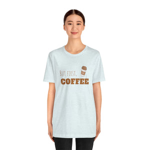But First Coffee Graphic T - Shirt - BraveBrew Coffee Co.