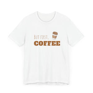 But First Coffee Graphic T - Shirt - BraveBrew Coffee Co.