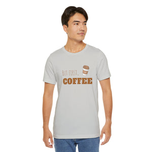 But First Coffee Graphic T - Shirt - BraveBrew Coffee Co.