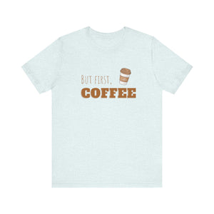 But First Coffee Graphic T - Shirt - BraveBrew Coffee Co.