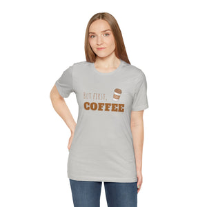 But First Coffee Graphic T - Shirt - BraveBrew Coffee Co.