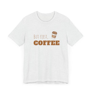 But First Coffee Graphic T - Shirt - BraveBrew Coffee Co.