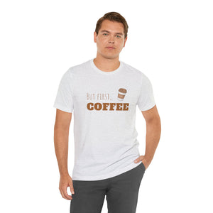But First Coffee Graphic T - Shirt - BraveBrew Coffee Co.