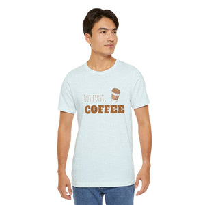 But First Coffee Graphic T - Shirt - BraveBrew Coffee Co.
