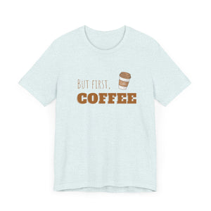 But First Coffee Graphic T - Shirt - BraveBrew Coffee Co.