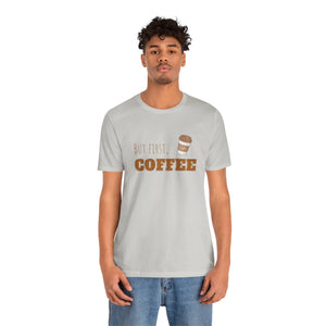 But First Coffee Graphic T - Shirt - BraveBrew Coffee Co.