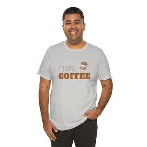 But First Coffee Graphic T - Shirt - BraveBrew Coffee Co.