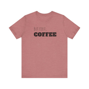 But First Coffee T - Shirt - BraveBrew Coffee Co.