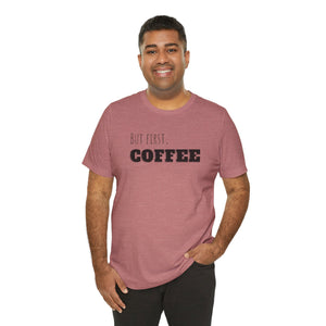 But First Coffee T - Shirt - BraveBrew Coffee Co.