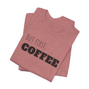 But First Coffee T - Shirt - BraveBrew Coffee Co.
