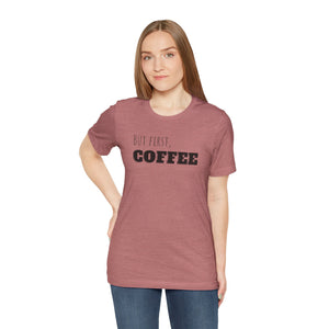But First Coffee T - Shirt - BraveBrew Coffee Co.